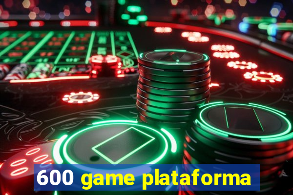 600 game plataforma